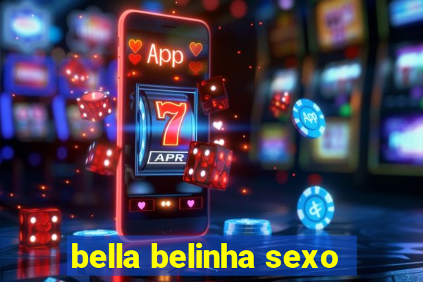 bella belinha sexo